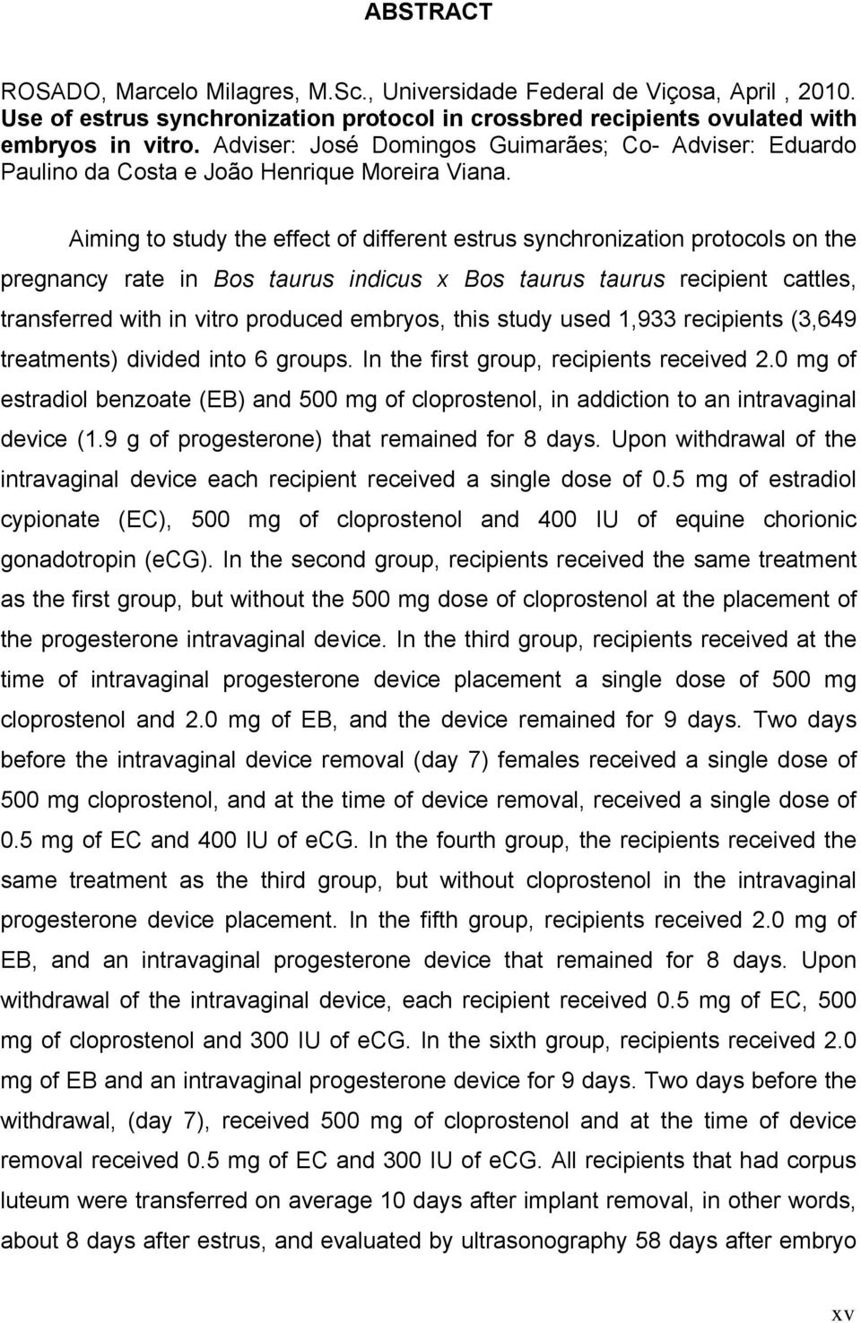 Aiming to study the effect of different estrus synchronization protocols on the pregnancy rate in Bos taurus indicus x Bos taurus taurus recipient cattles, transferred with in vitro produced embryos,