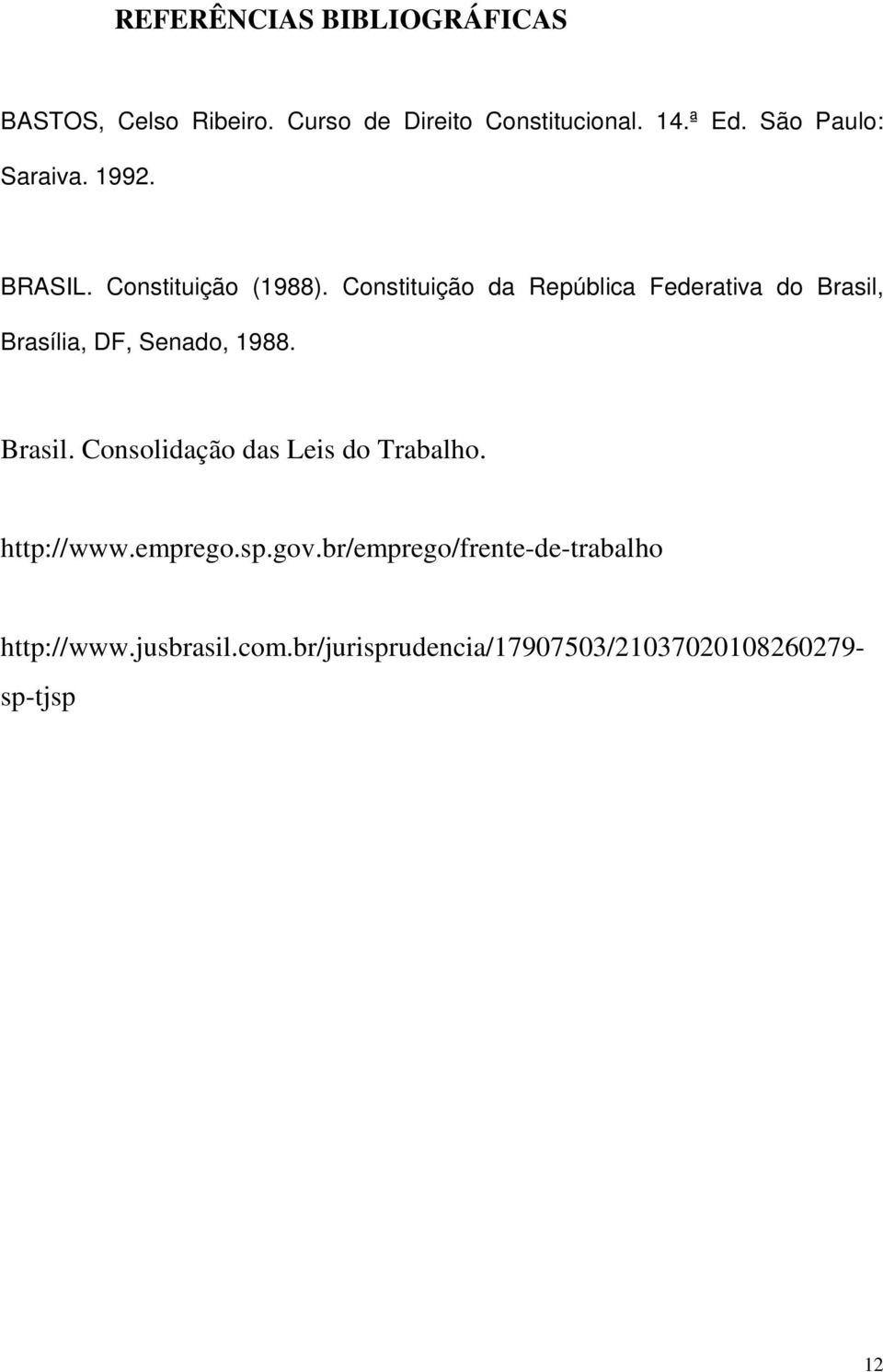 Constituição da República Federativa do Brasil, Brasília, DF, Senado, 1988. Brasil. Consolidação das Leis do Trabalho.