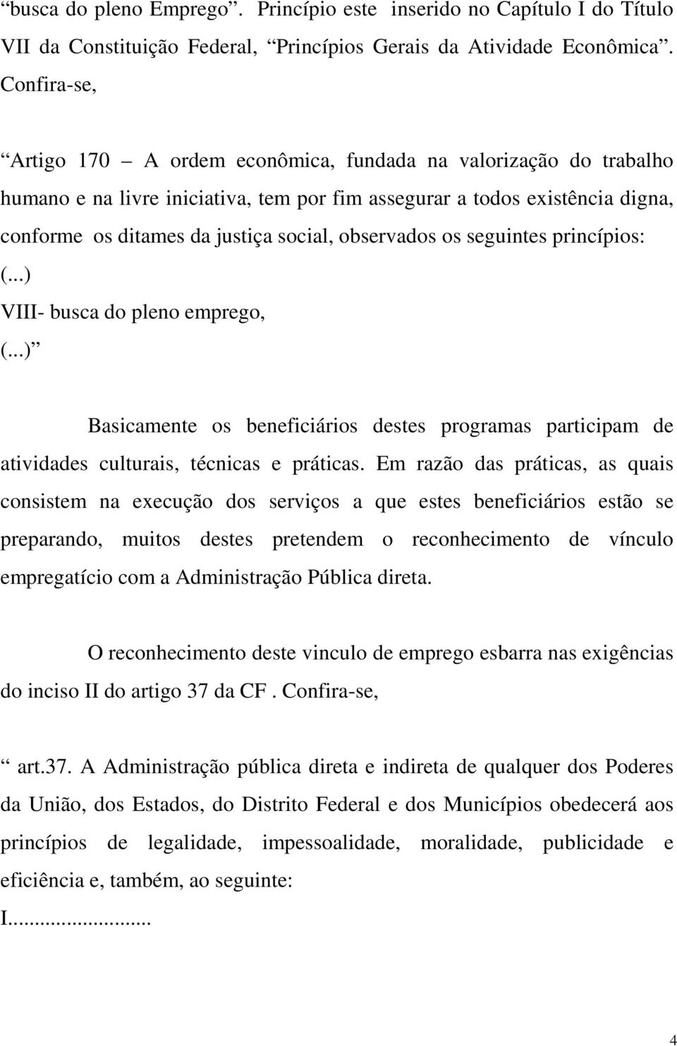 observados os seguintes princípios: (...) VIII- busca do pleno emprego, (...) Basicamente os beneficiários destes programas participam de atividades culturais, técnicas e práticas.