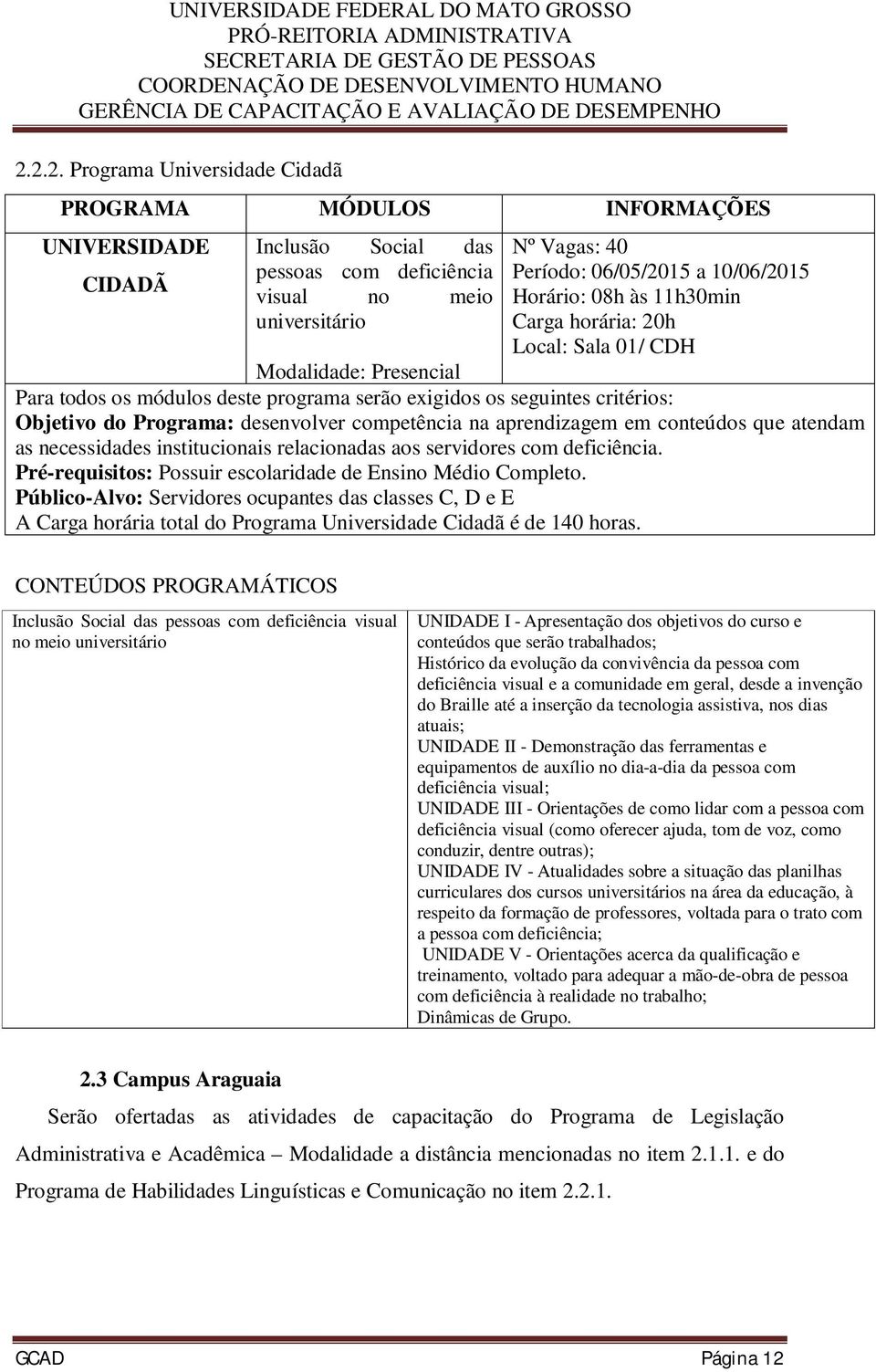 desenvolver competência na aprendizagem em conteúdos que atendam as necessidades institucionais relacionadas aos servidores com deficiência.