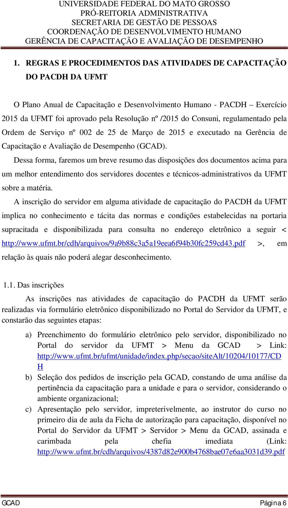 Dessa forma, faremos um breve resumo das disposições dos documentos acima para um melhor entendimento dos servidores docentes e técnicos-administrativos da UFMT sobre a matéria.