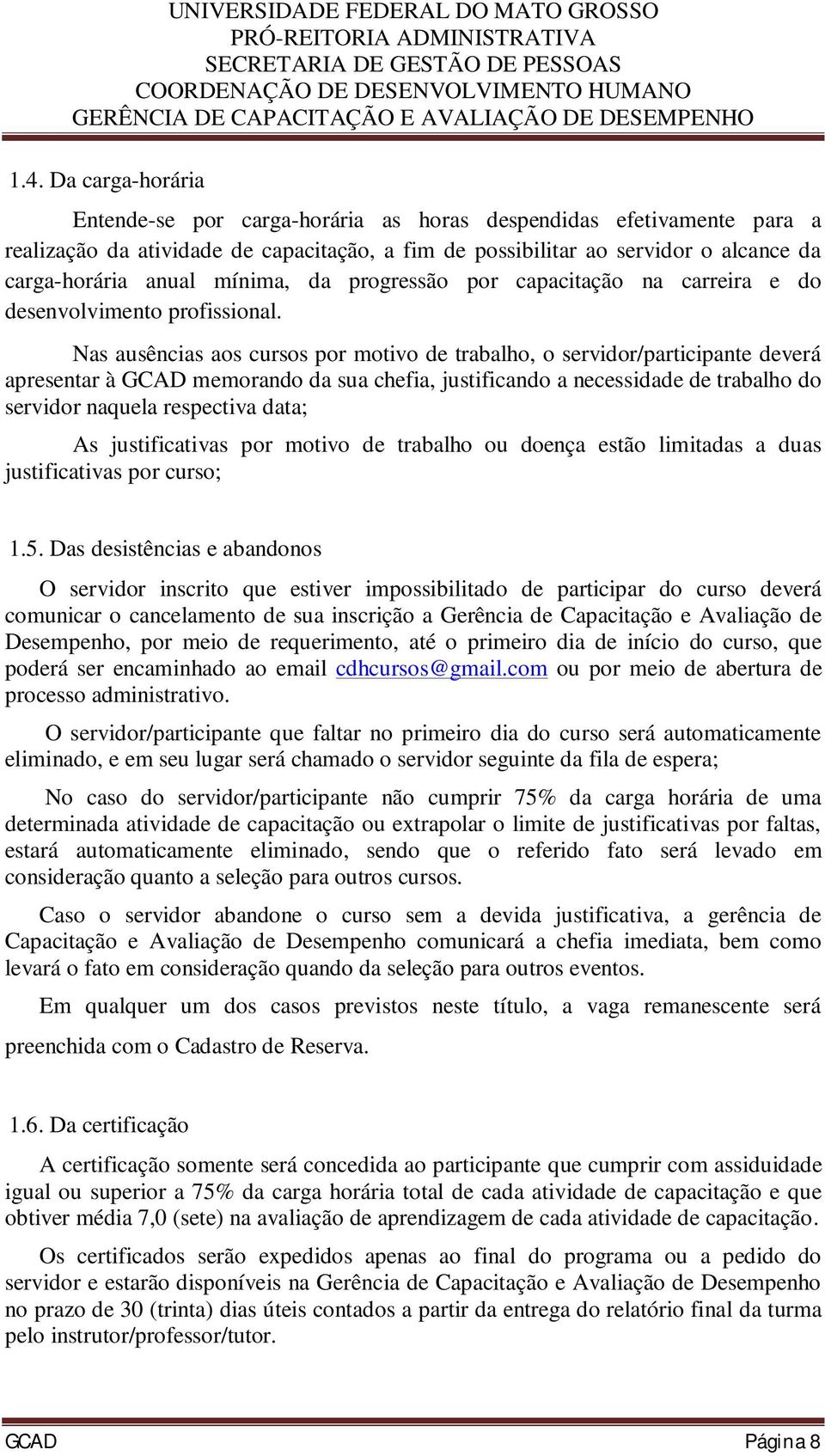 Nas ausências aos cursos por motivo de trabalho, o servidor/participante deverá apresentar à GCAD memorando da sua chefia, justificando a necessidade de trabalho do servidor naquela respectiva data;