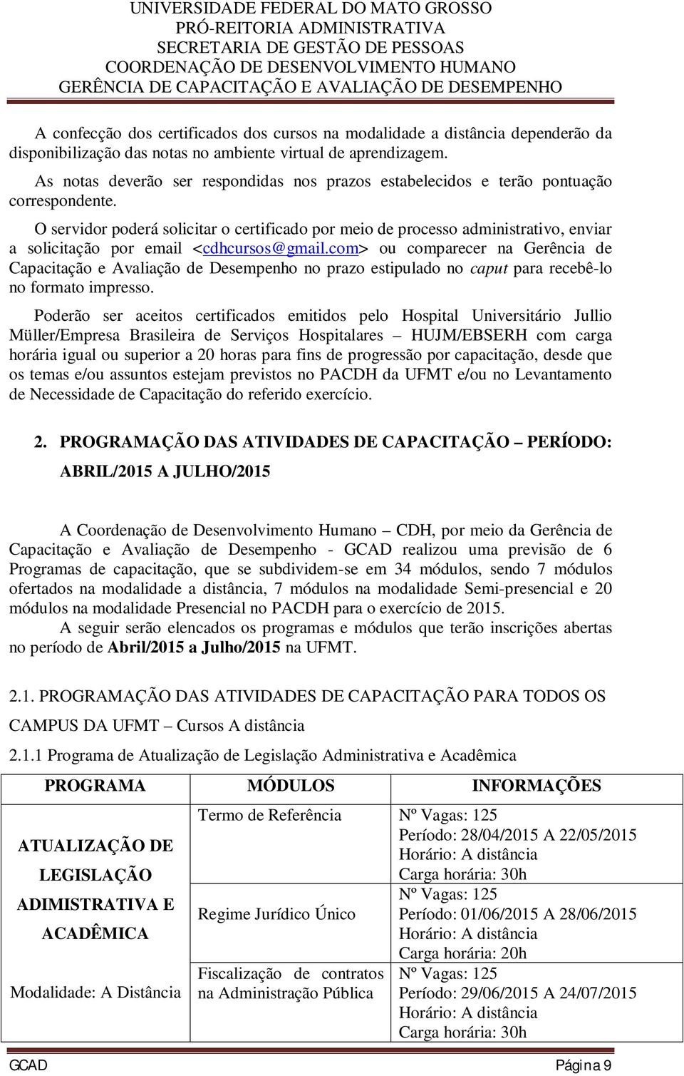 O servidor poderá solicitar o certificado por meio de processo administrativo, enviar a solicitação por email <cdhcursos@gmail.