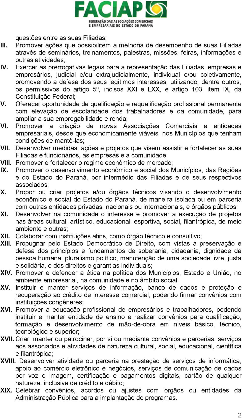 Exercer as prerrogativas legais para a representação das Filiadas, empresas e empresários, judicial e/ou extrajudicialmente, individual e/ou coletivamente, promovendo a defesa dos seus legítimos