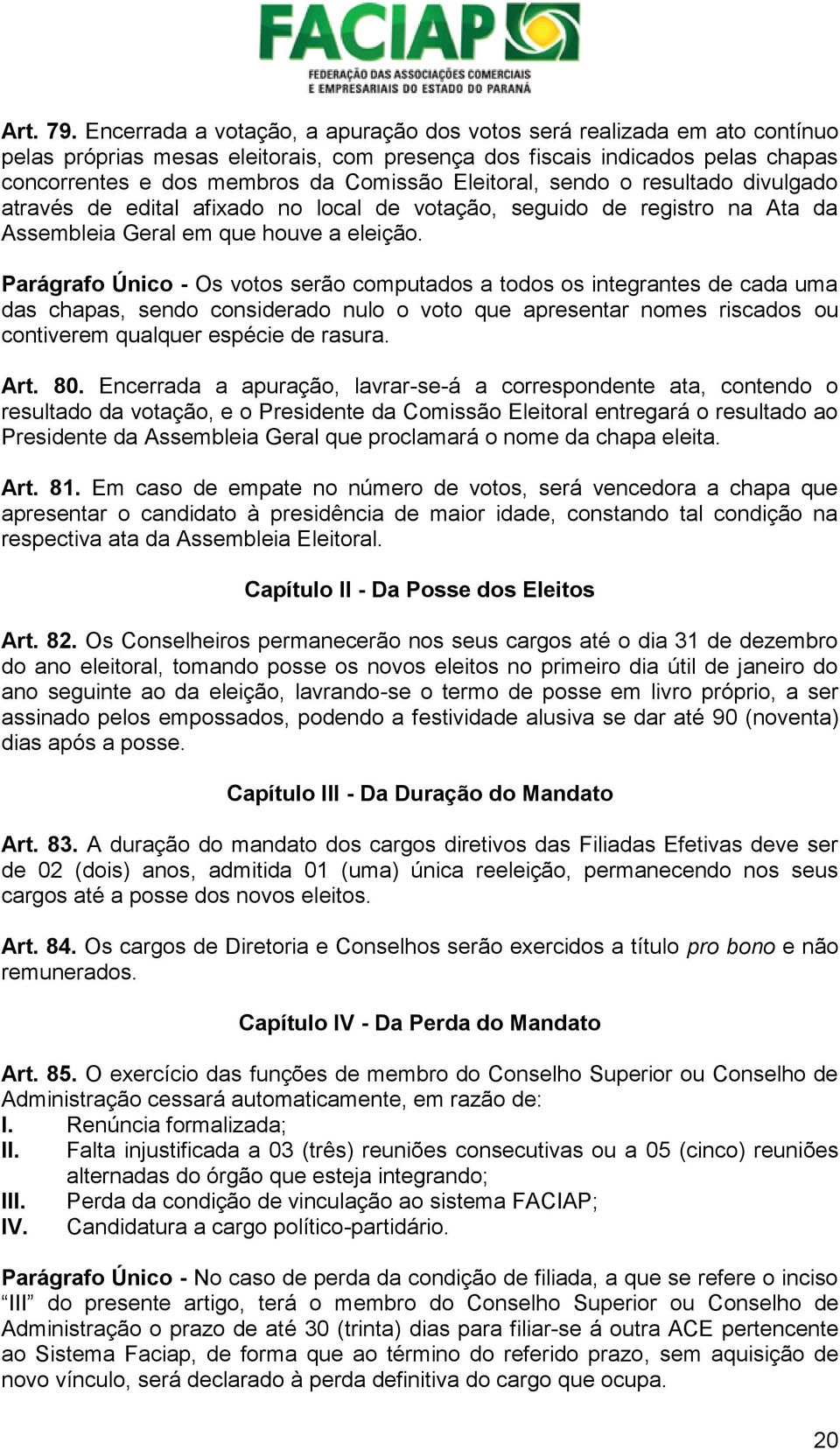 Eleitoral, sendo o resultado divulgado através de edital afixado no local de votação, seguido de registro na Ata da Assembleia Geral em que houve a eleição.