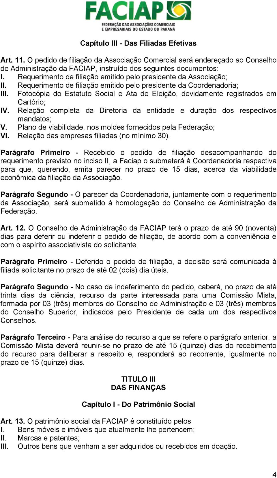 Fotocópia do Estatuto Social e Ata de Eleição, devidamente registrados em IV. Cartório; Relação completa da Diretoria da entidade e duração dos respectivos mandatos; V.