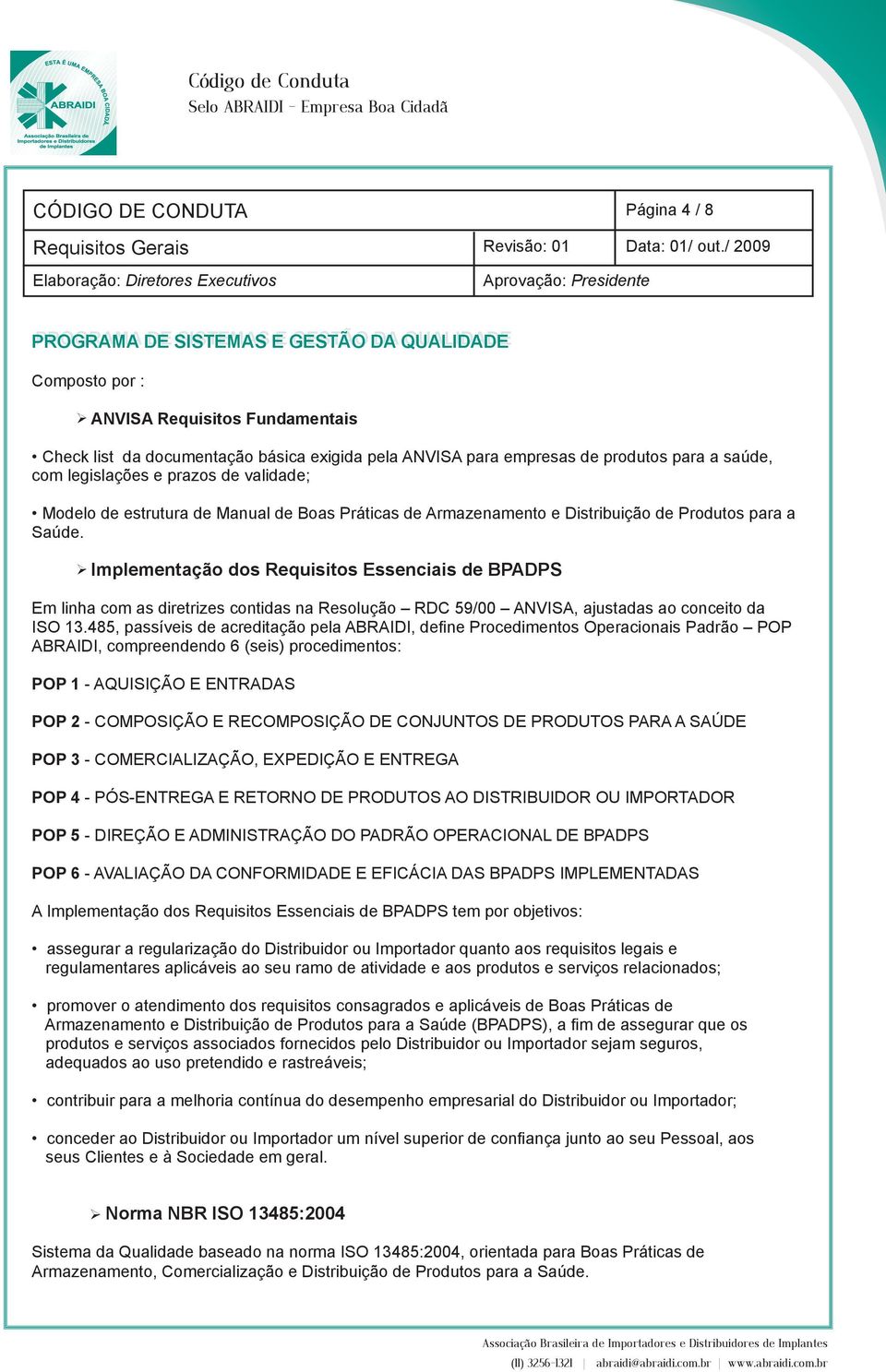 Implementação dos Requisitos Essenciais de BPADPS Em linha com as diretrizes contidas na Resolução RDC 59/00 ANVISA, ajustadas ao conceito da ISO 13.