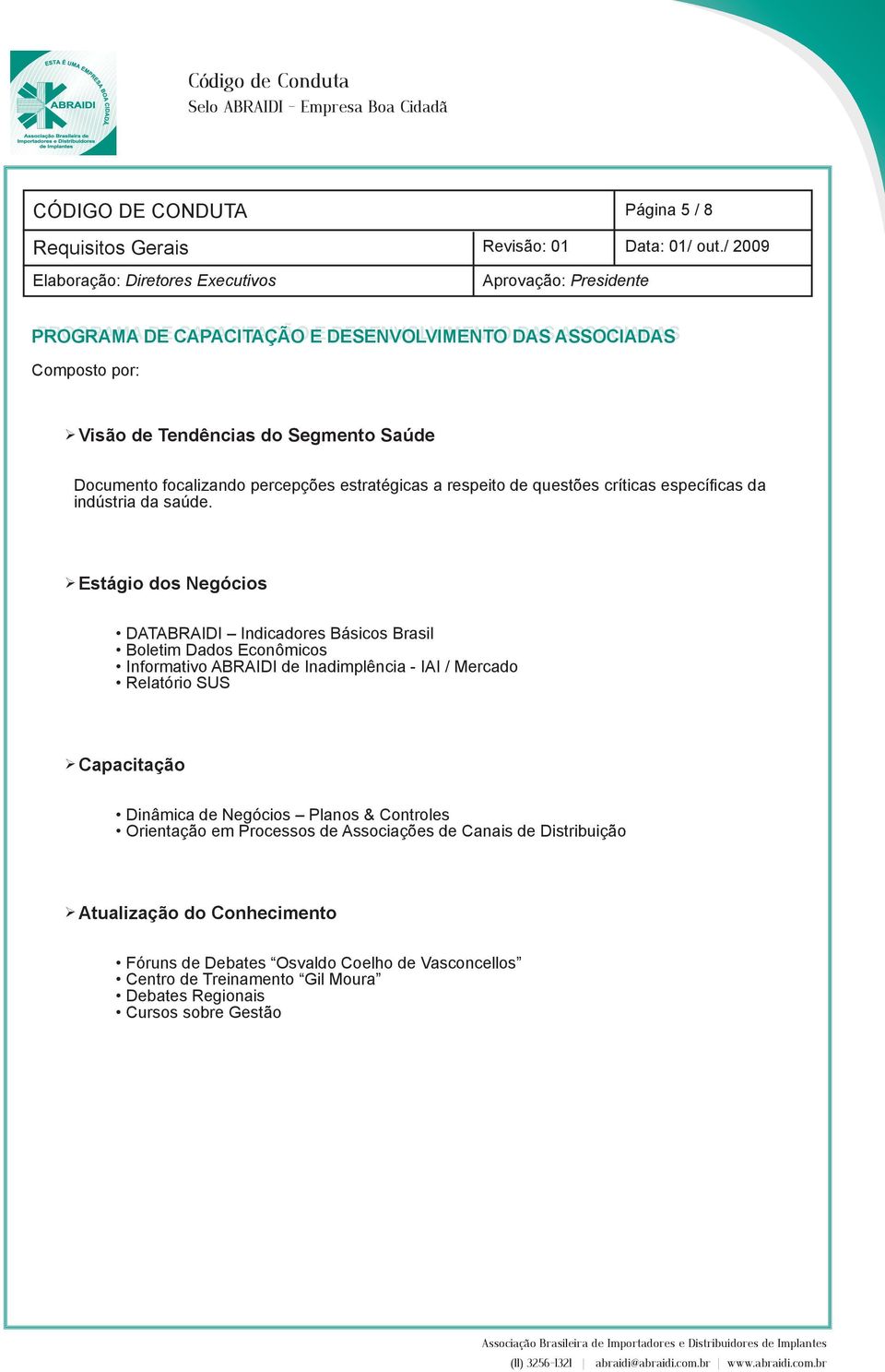Estágio dos Negócios DATABRAIDI Indicadores Básicos Brasil Boletim Dados Econômicos Informativo ABRAIDI de Inadimplência - IAI / Mercado Relatório SUS Capacitação