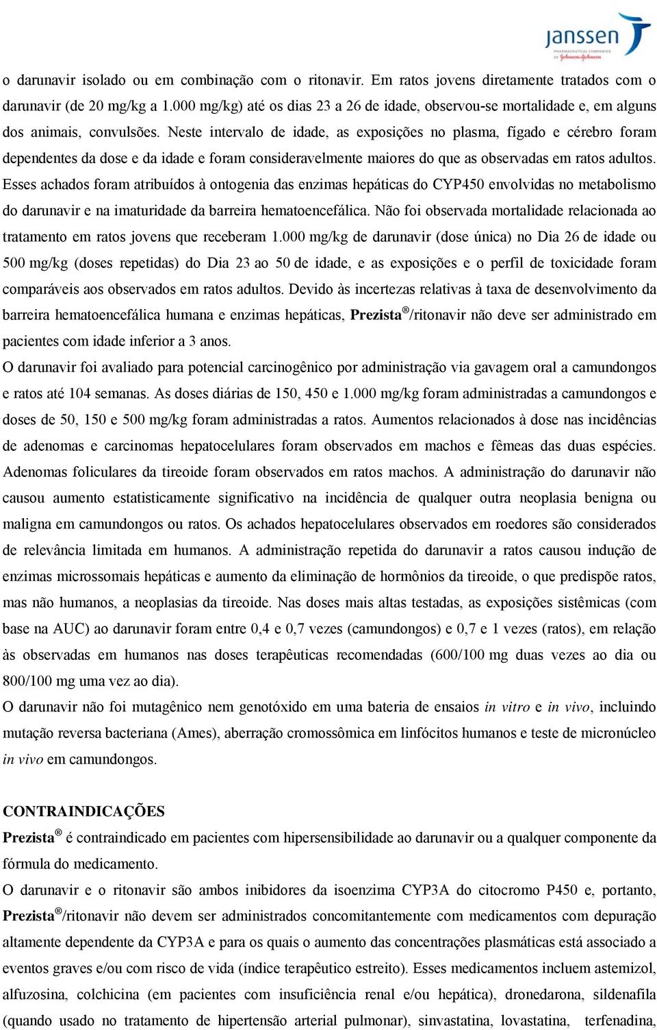 Neste intervalo de idade, as exposições no plasma, fígado e cérebro foram dependentes da dose e da idade e foram consideravelmente maiores do que as observadas em ratos adultos.