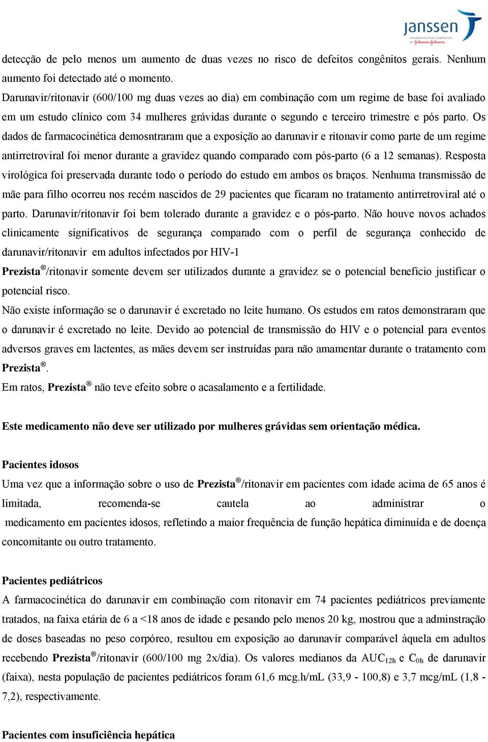 Os dados de farmacocinética demosntraram que a exposição ao darunavir e ritonavir como parte de um regime antirretroviral foi menor durante a gravidez quando comparado com pós-parto (6 a 12 semanas).