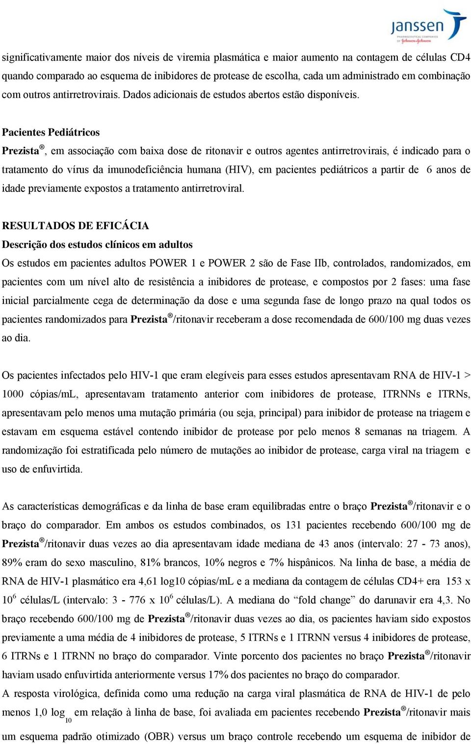 Pacientes Pediátricos Prezista, em associação com baixa dose de ritonavir e outros agentes antirretrovirais, é indicado para o tratamento do vírus da imunodeficiência humana (HIV), em pacientes