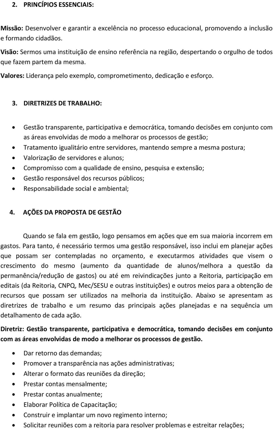 DIRETRIZES DE TRABALHO: Gestão transparente, participativa e democrática, tomando decisões em conjunto com as áreas envolvidas de modo a melhorar os processos de gestão; Tratamento igualitário entre