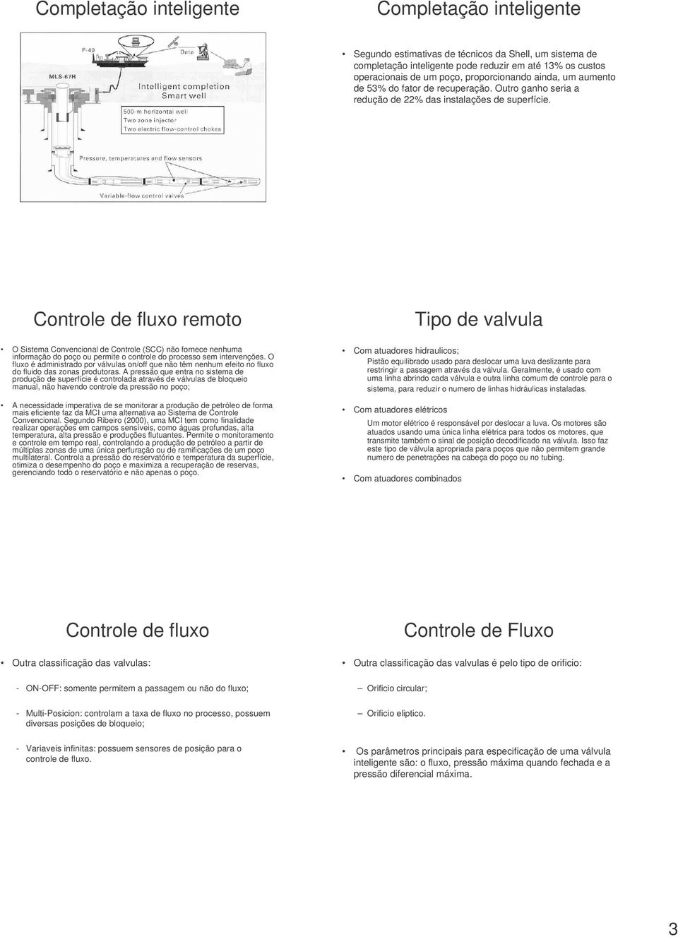 Controle de fluxo remoto O Sistema Convencional de Controle (SCC) não fornece nenhuma informação do poço ou permite o controle do processo sem intervenções.