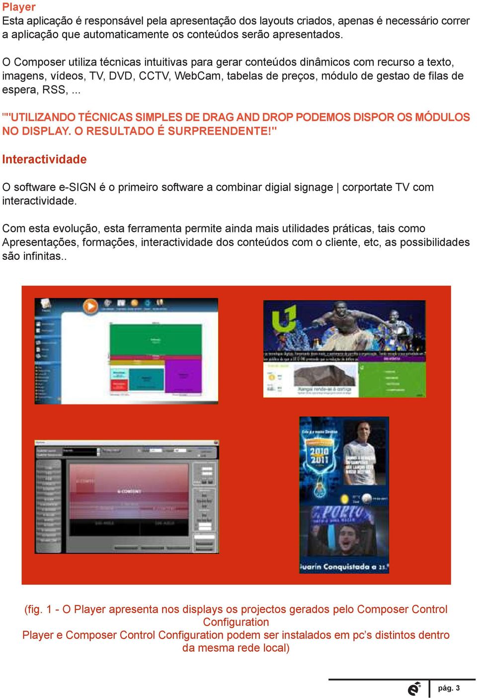 .. ""UTILIZANDO TÉCNICAS SIMPLES DE DRAG AND DROP PODEMOS DISPOR OS MÓDULOS NO DISPLAY. O RESULTADO É SURPREENDENTE!