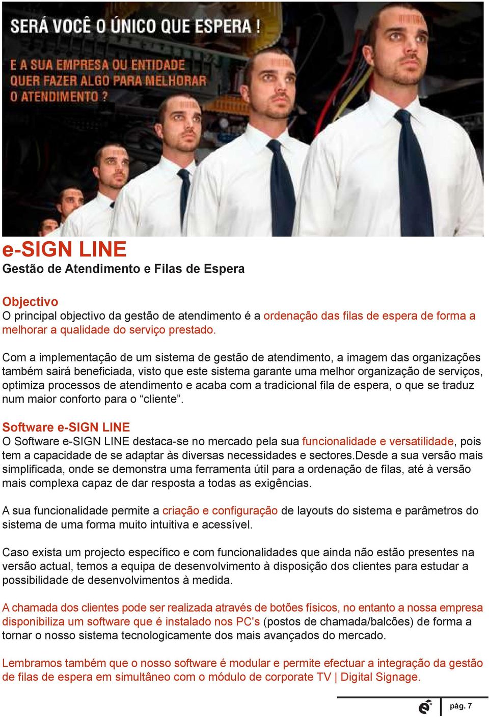 de atendimento e acaba com a tradicional fila de espera, o que se traduz num maior conforto para o cliente.