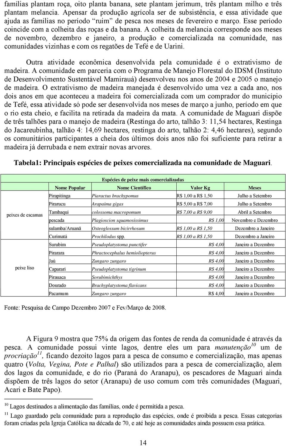 Esse período coincide com a colheita das roças e da banana.