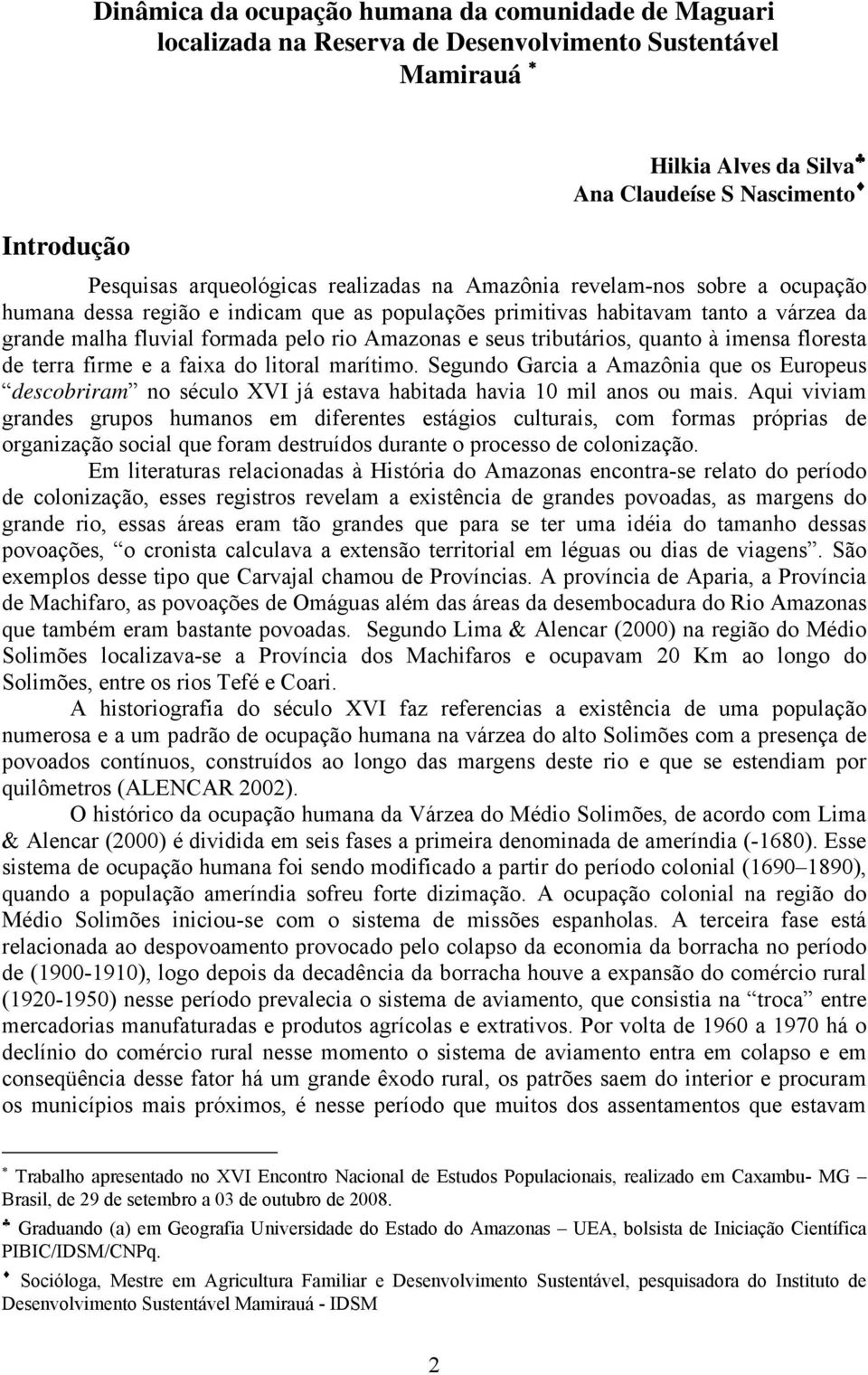 tributários, quanto à imensa floresta de terra firme e a faixa do litoral marítimo. Segundo Garcia a Amazônia que os Europeus descobriram no século XVI já estava habitada havia 10 mil anos ou mais.