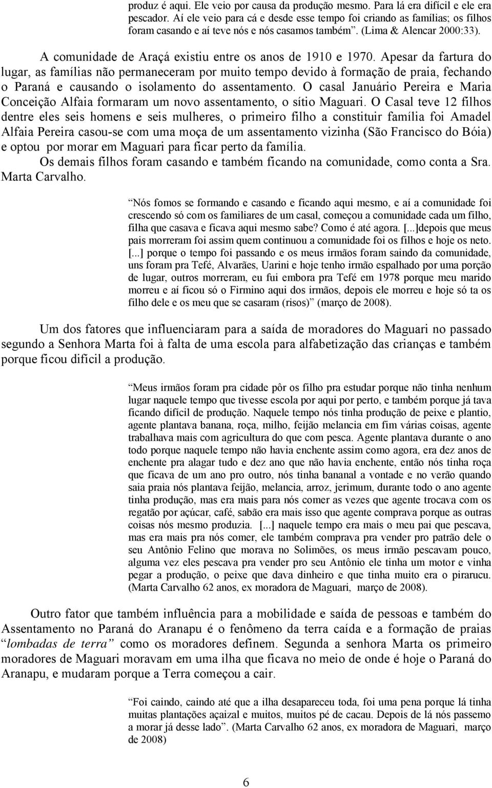 A comunidade de Araçá existiu entre os anos de 1910 e 1970.