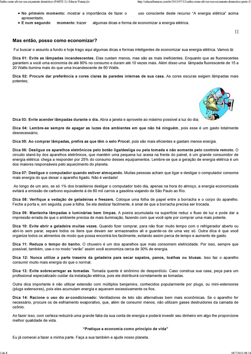 [ [ Fui buscar o assunto a fundo e hoje trago aqui algumas dicas e formas inteligentes de economizar sua energia elétrica. Vamos lá: Dica 01: Evite as lâmpadas incandescentes.