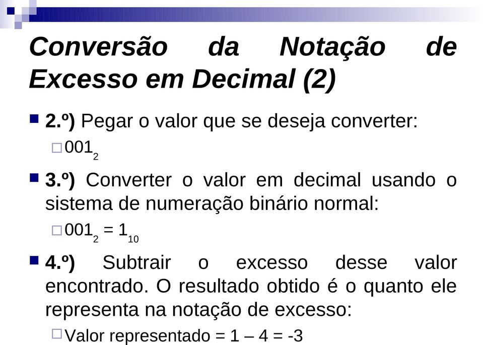 º) Converter o valor em decimal usando o sistema de numeração binário normal: 001 2