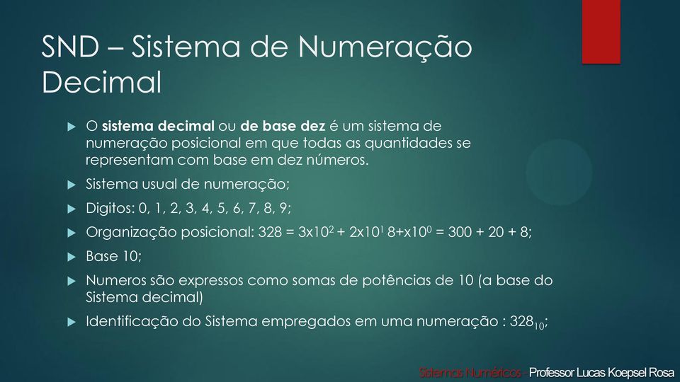Sistema usual de numeração; Digitos: 0, 1, 2, 3, 4, 5, 6, 7, 8, 9; Organização posicional: 328 = 3x10 2 + 2x10 1