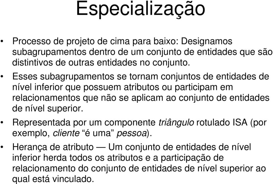 Esses subagrupamentos se tornam conjuntos de entidades de nível inferior que possuem atributos ou participam em relacionamentos que não se aplicam ao conjunto