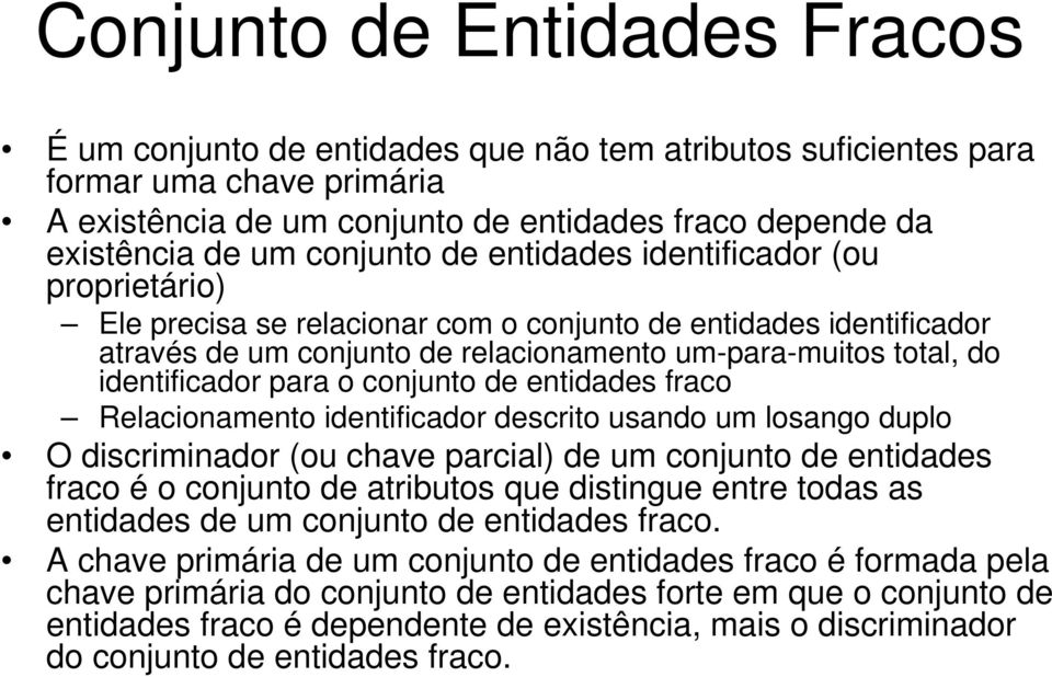 identificador para o conjunto de entidades fraco Relacionamento identificador descrito usando um losango duplo O discriminador (ou chave parcial) de um conjunto de entidades fraco é o conjunto de