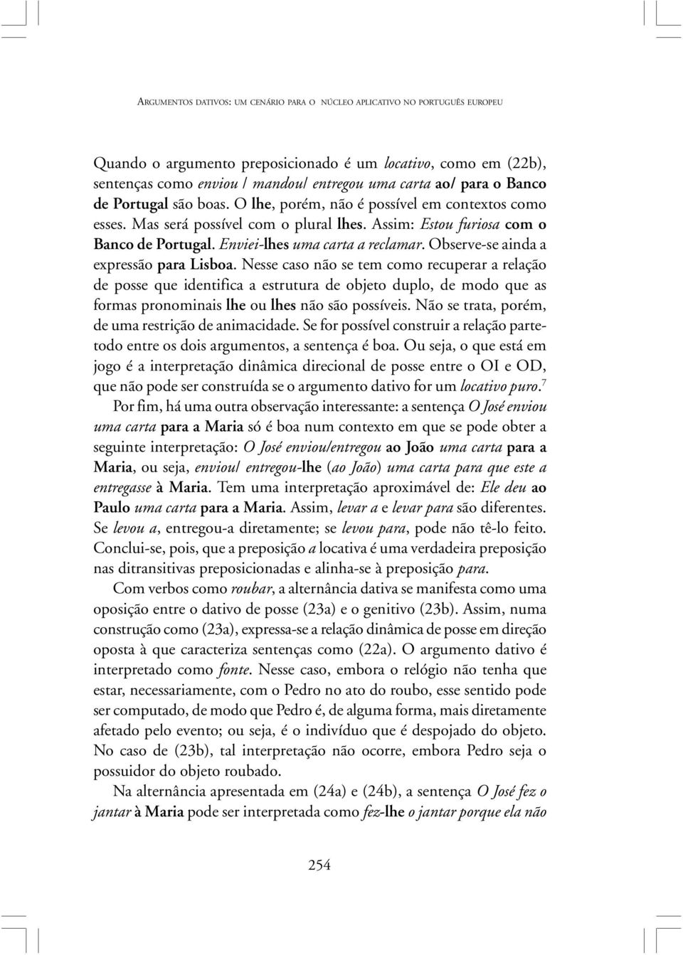 Enviei-lhes uma carta a reclamar. Observe-se ainda a expressão para Lisboa.