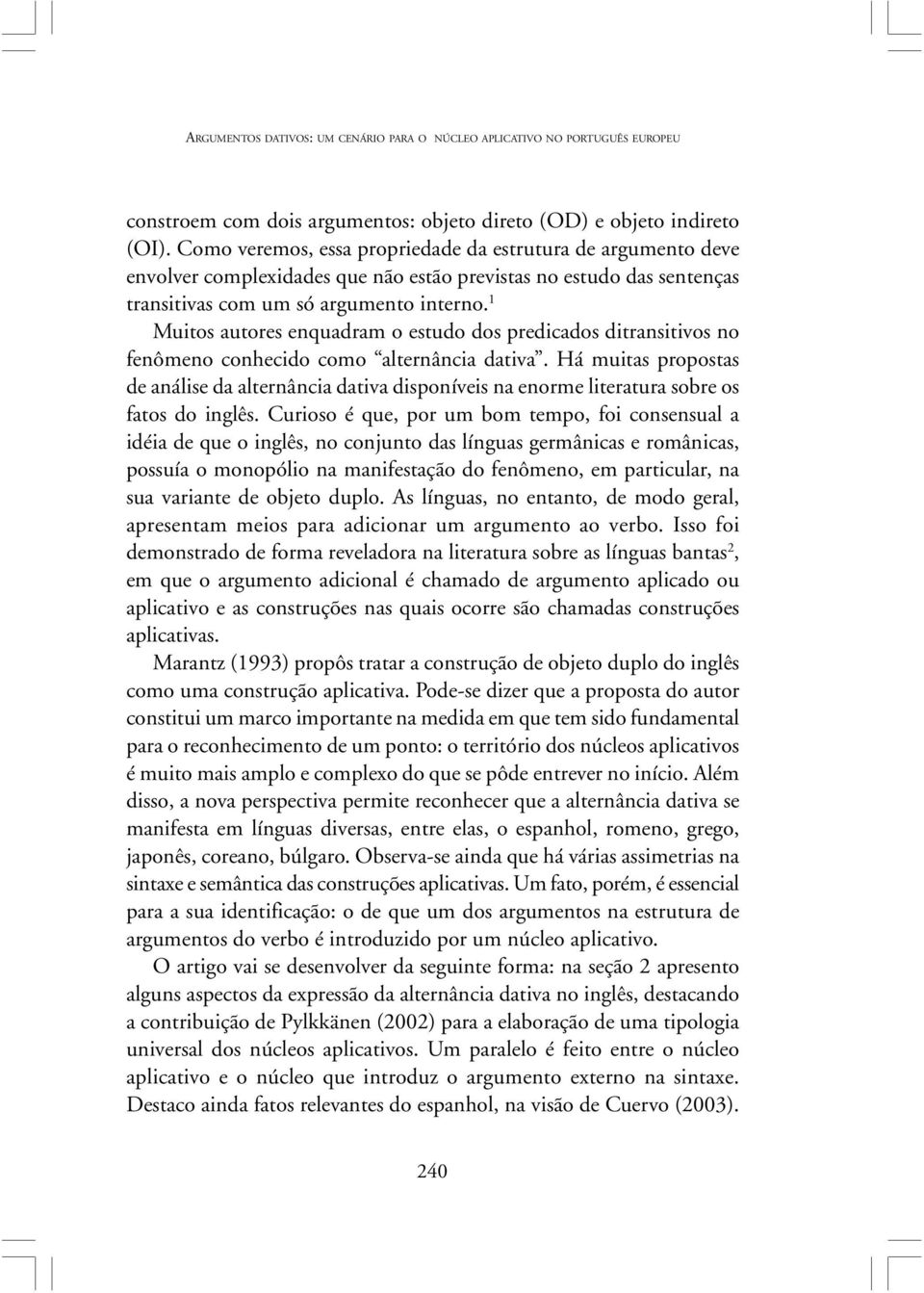 1 Muitos autores enquadram o estudo dos predicados ditransitivos no fenômeno conhecido como alternância dativa.