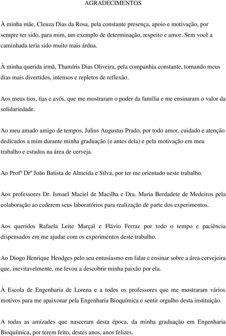 Aos meus tios, tias e avós, que me mostraram o poder da família e me ensinaram o valor da solidariedade.