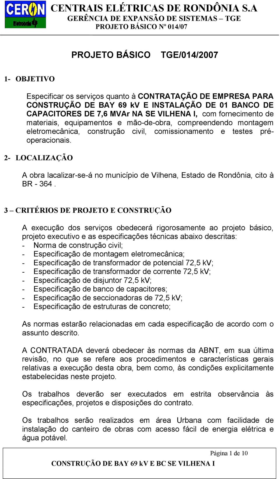 2- LOCALIZAÇÃO A obra lacalizar-se-á no município de Vilhena, Estado de Rondônia, cito à BR - 364.