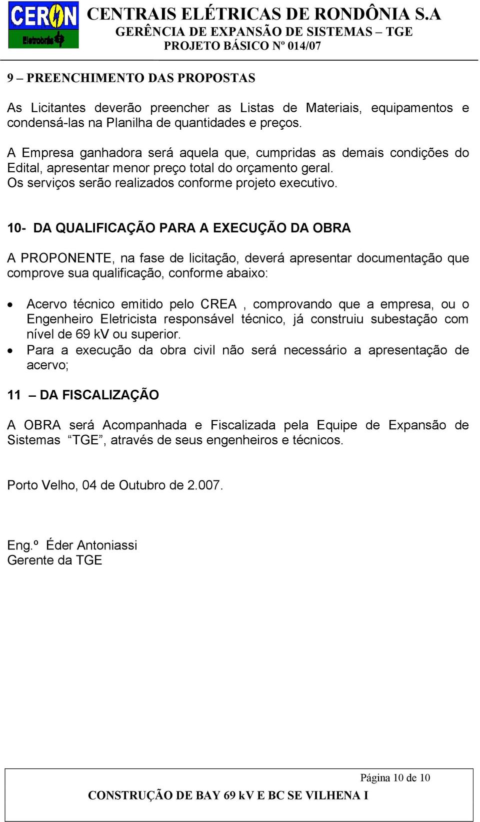 10- DA QUALIFICAÇÃO PARA A EXECUÇÃO DA OBRA A PROPONENTE, na fase de licitação, deverá apresentar documentação que comprove sua qualificação, conforme abaixo: Acervo técnico emitido pelo CREA,