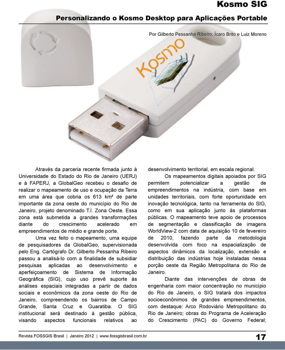 Janeiro, projeto denominado T.I. Zona Oeste. Essa zona está submetida a grandes transformações diante do crescimento acelerado em empreendimentos de médio e grande porte.