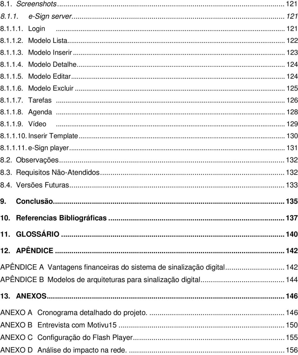 .. 132 8.4. Versões Futuras... 133 9. Conclusão... 135 10. Referencias Bibliográficas... 137 11. GLOSSÁRIO... 140 12. APÊNDICE... 142 APÊNDICE A Vantagens financeiras do sistema de sinalização digital.