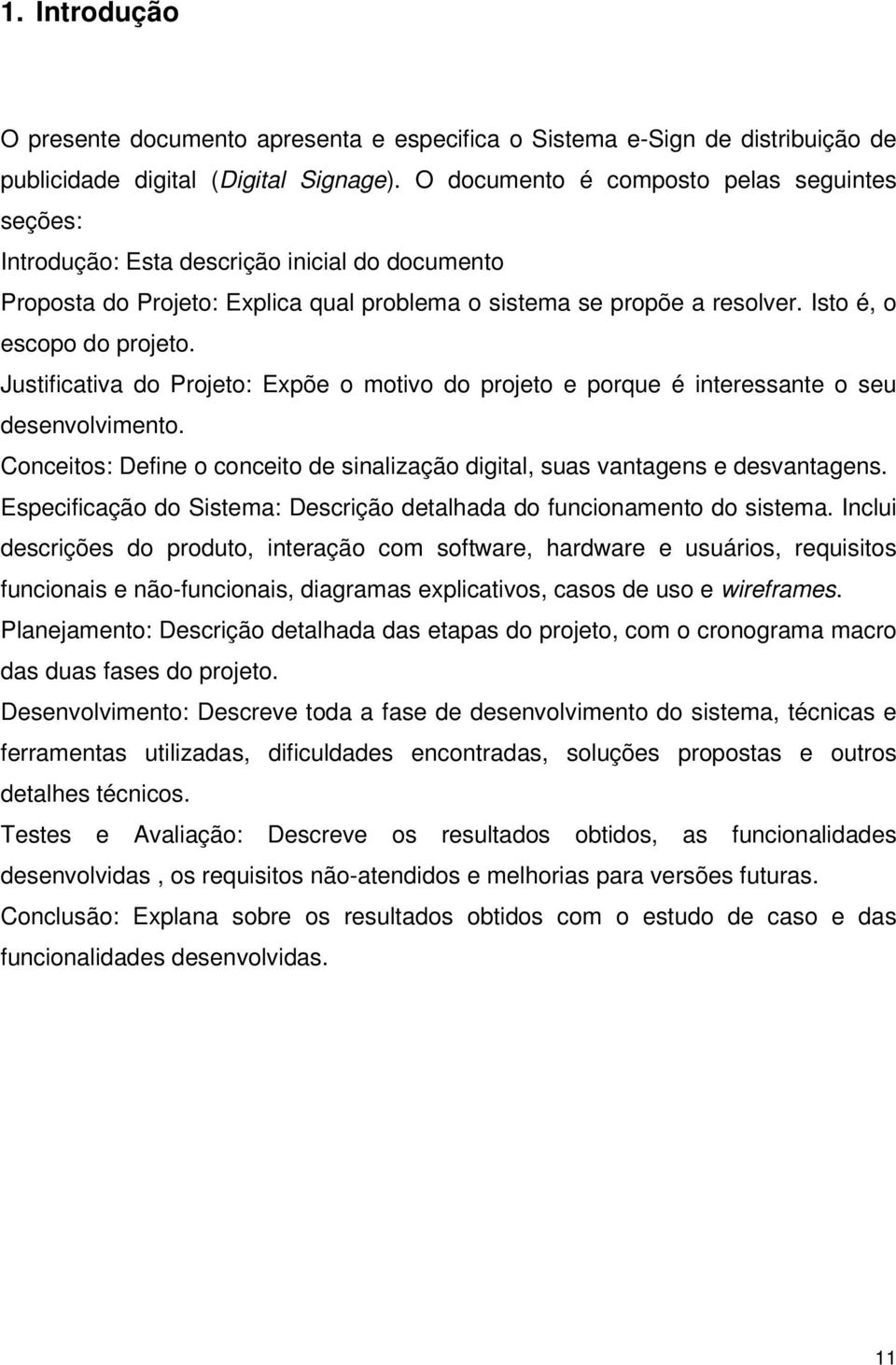 Justificativa do Projeto: Expõe o motivo do projeto e porque é interessante o seu desenvolvimento. Conceitos: Define o conceito de sinalização digital, suas vantagens e desvantagens.