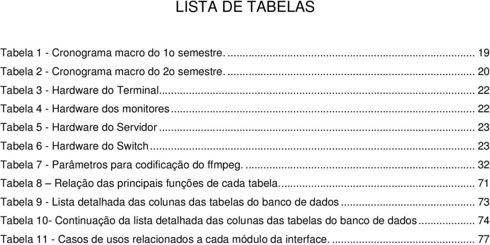 .. 23 Tabela 7 - Parâmetros para codificação do ffmpeg.... 32 Tabela 8 Relação das principais funções de cada tabela.