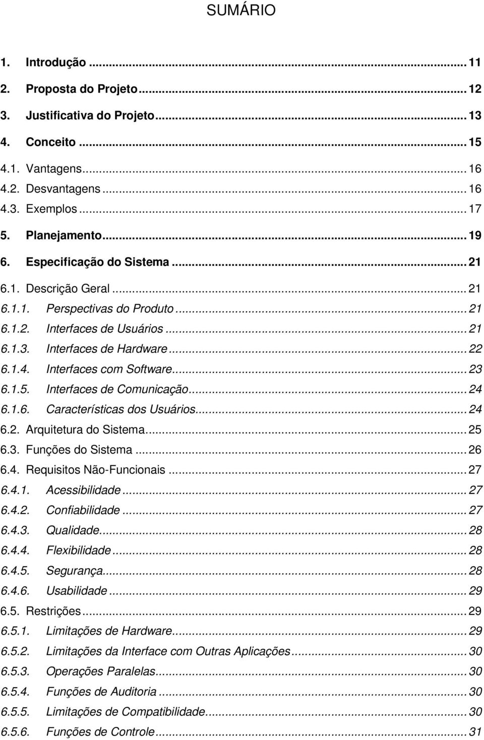 .. 23 6.1.5. Interfaces de Comunicação... 24 6.1.6. Características dos Usuários... 24 6.2. Arquitetura do Sistema... 25 6.3. Funções do Sistema... 26 6.4. Requisitos Não-Funcionais... 27 6.4.1. Acessibilidade.