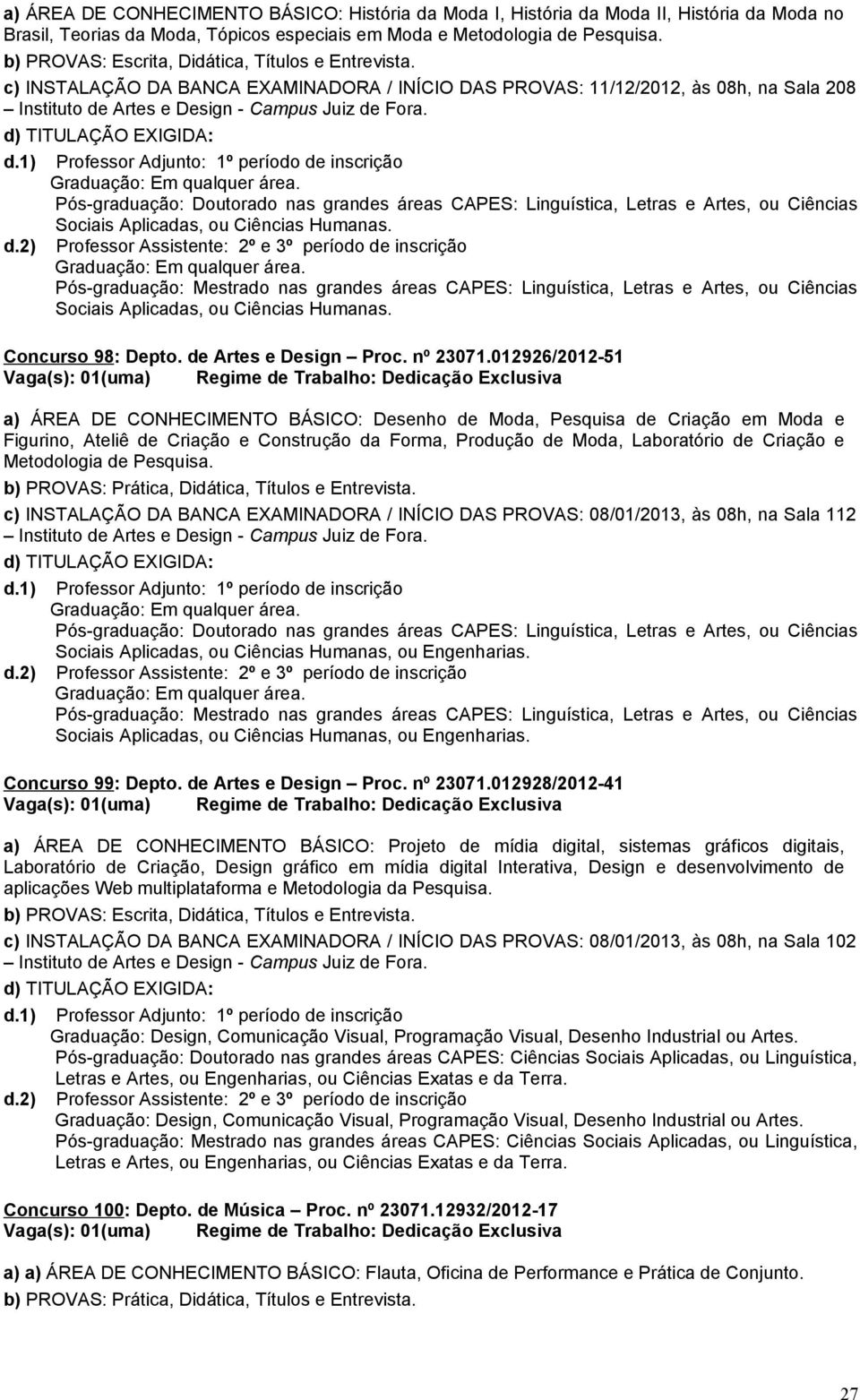 Pós-graduação: Doutorado nas grandes áreas CAPES: Linguística, Letras e Artes, ou Ciências Sociais Aplicadas, ou Ciências Humanas. d.