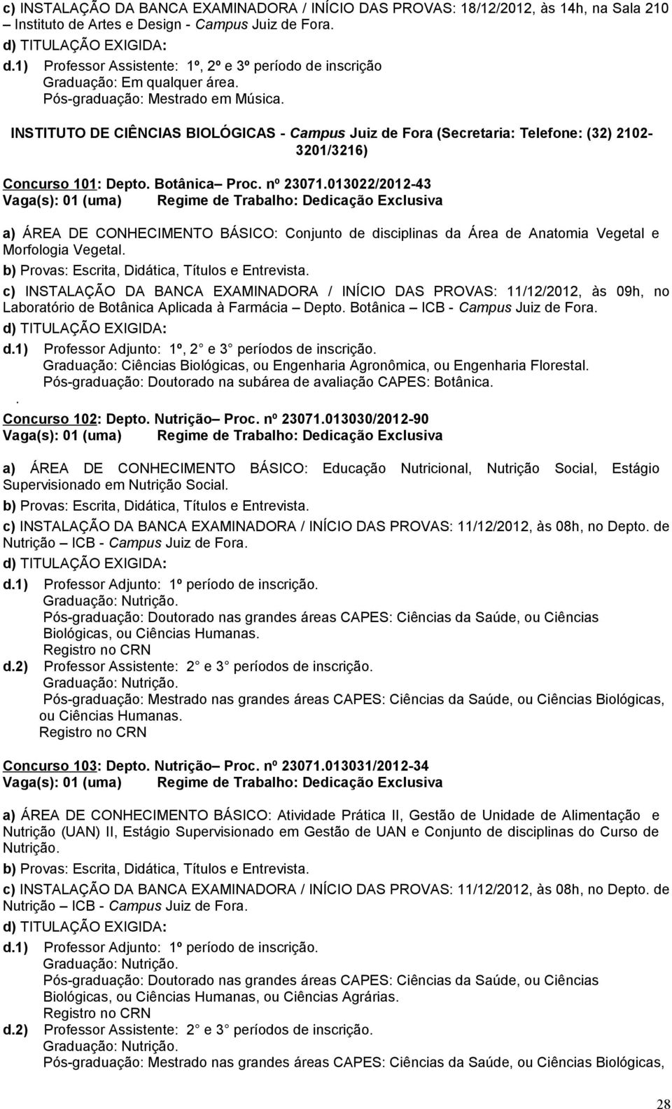 013022/2012-43 Vaga(s): 01 (uma) Regime de Trabalho: Dedicação Exclusiva a) ÁREA DE CONHECIMENTO BÁSICO: Conjunto de disciplinas da Área de Anatomia Vegetal e Morfologia Vegetal.