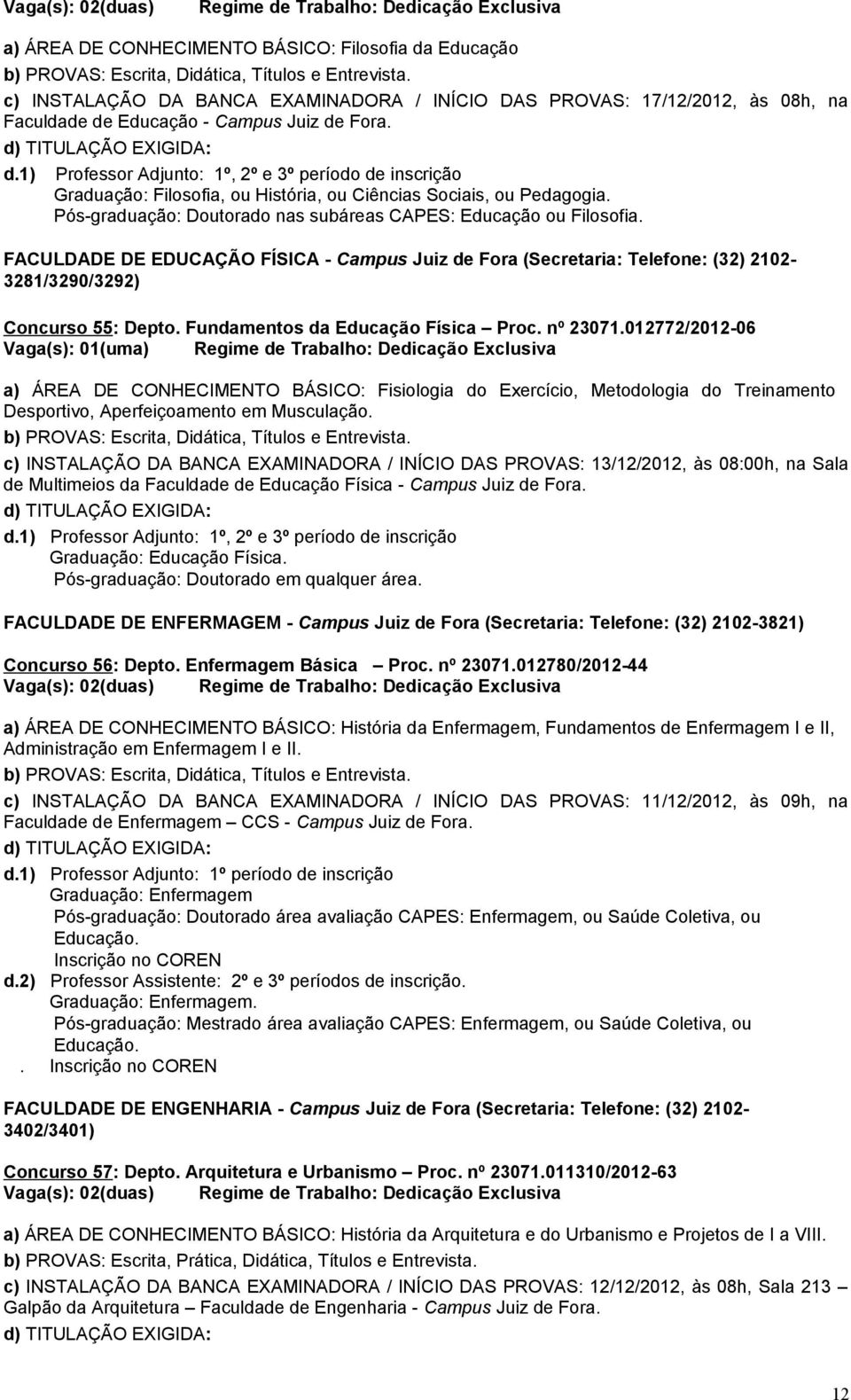 Pós-graduação: Doutorado nas subáreas CAPES: Educação ou Filosofia. FACULDADE DE EDUCAÇÃO FÍSICA - Campus Juiz de Fora (Secretaria: Telefone: (32) 2102-3281/3290/3292) Concurso 55: Depto.