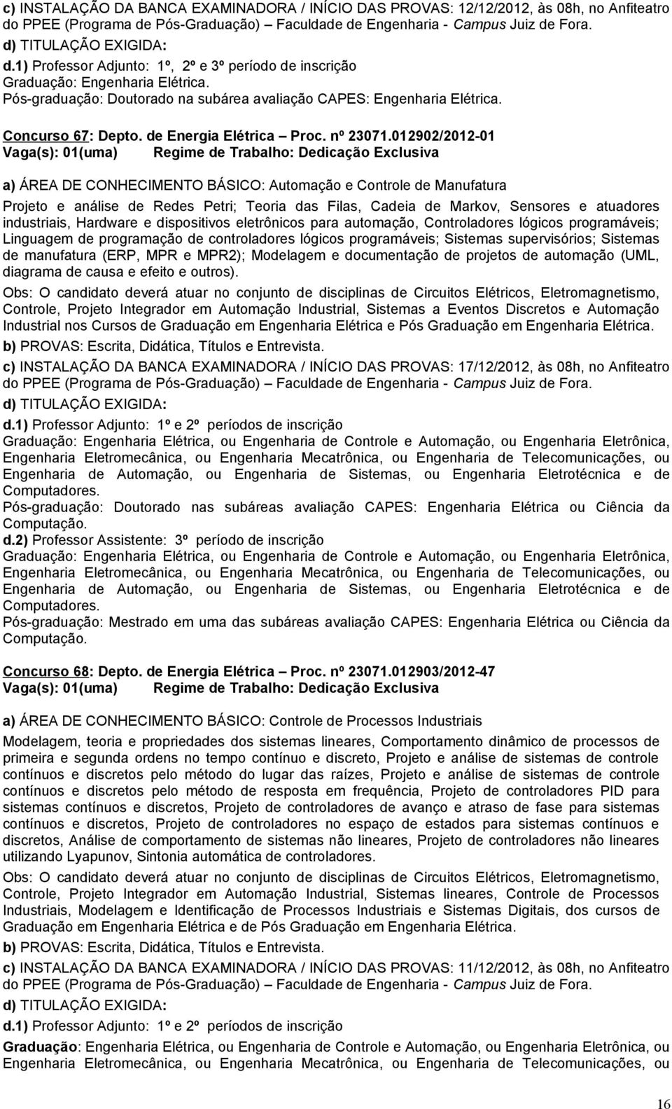 012902/2012-01 a) ÁREA DE CONHECIMENTO BÁSICO: Automação e Controle de Manufatura Projeto e análise de Redes Petri; Teoria das Filas, Cadeia de Markov, Sensores e atuadores industriais, Hardware e