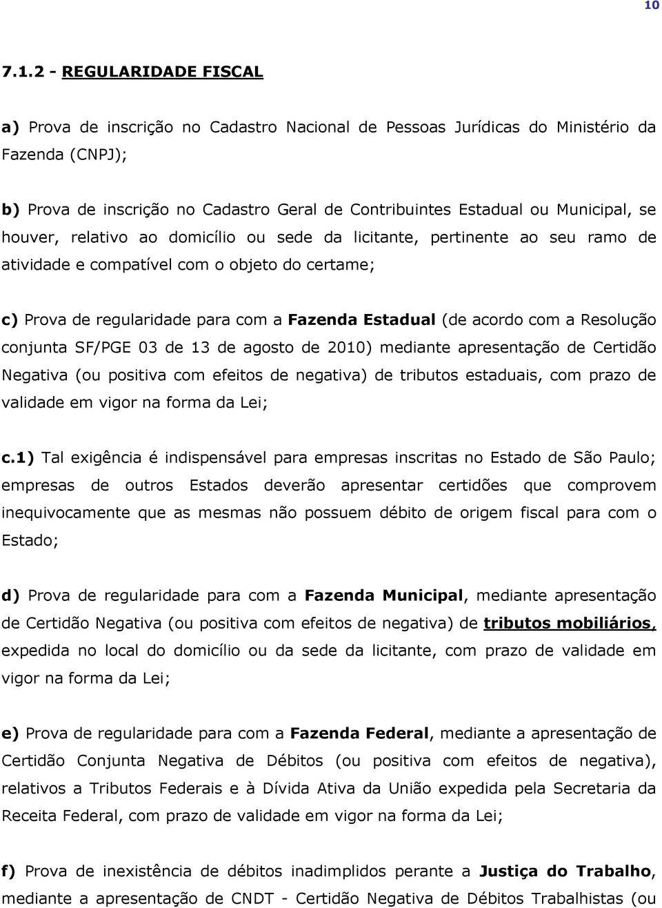 acordo com a Resolução conjunta SF/PGE 03 de 13 de agosto de 2010) mediante apresentação de Certidão Negativa (ou positiva com efeitos de negativa) de tributos estaduais, com prazo de validade em