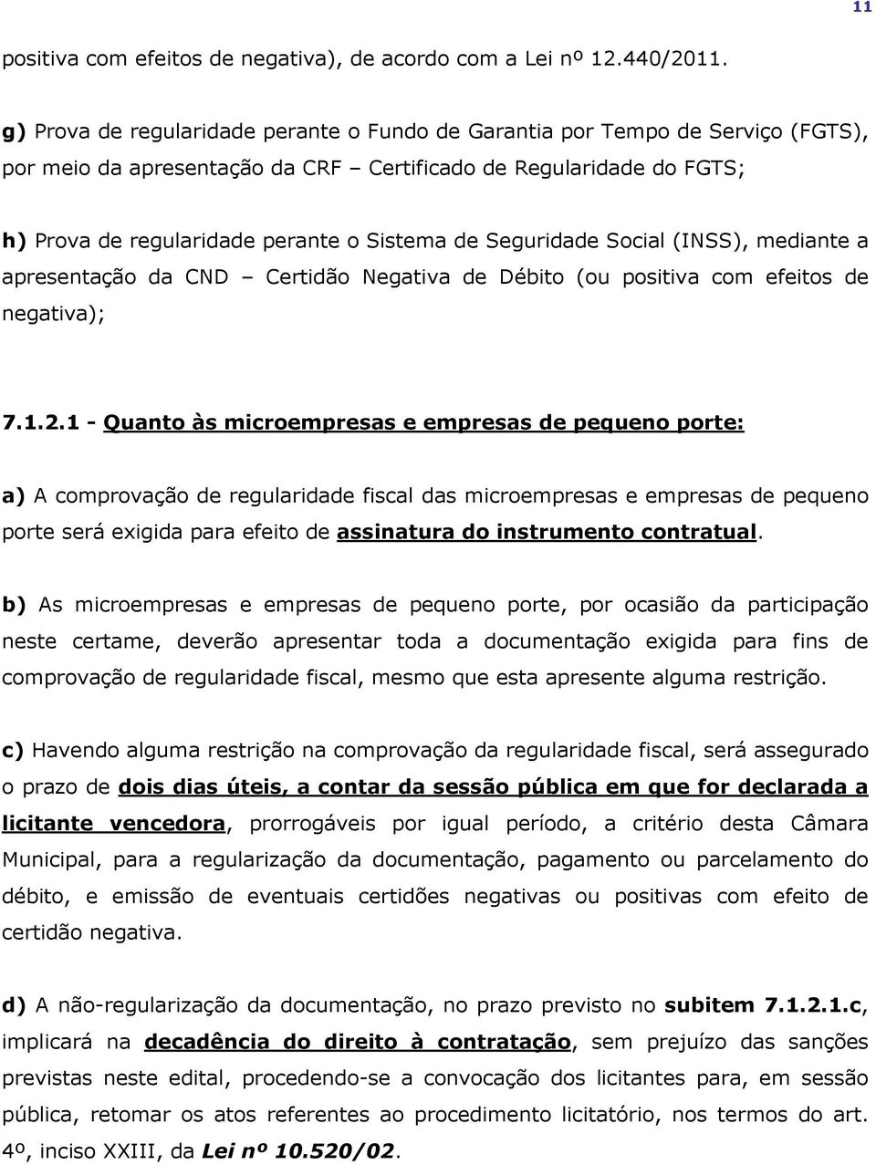 Seguridade Social (INSS), mediante a apresentação da CND Certidão Negativa de Débito (ou positiva com efeitos de negativa); 7.1.2.