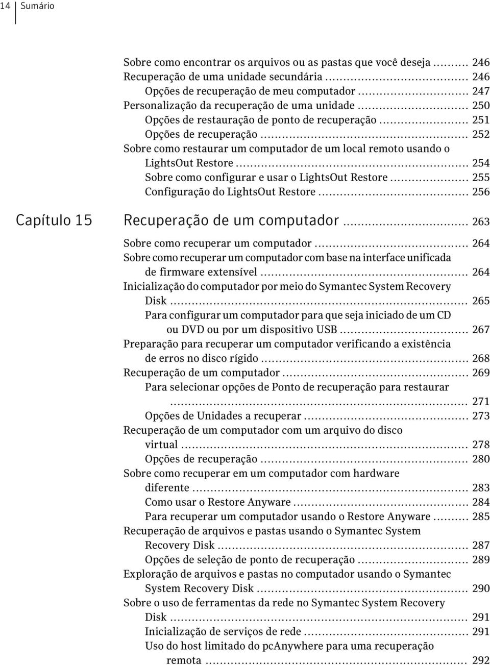 .. 252 Sobre como restaurar um computador de um local remoto usando o LightsOut Restore... 254 Sobre como configurar e usar o LightsOut Restore... 255 Configuração do LightsOut Restore.