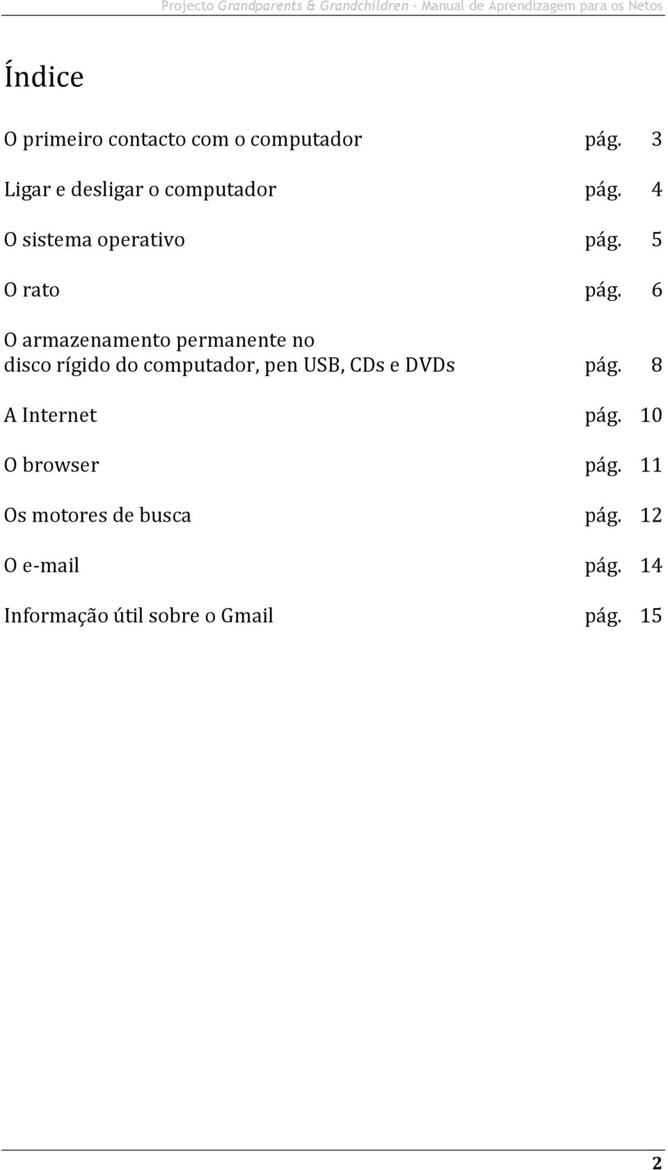 6 O armazenamento permanente no disco rígido do computador, pen USB, CDs e DVDs pág.