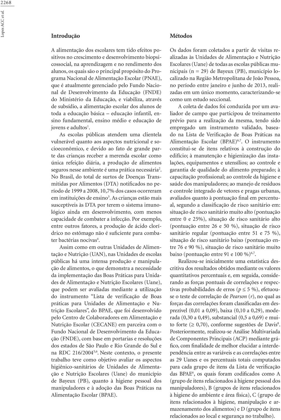 Programa Nacional de Alimentação Escolar (PNAE), que é atualmente gerenciado elo Fundo Nacional de Desenvolvimento da Educação (FNDE) do Ministério da Educação, e viabiliza, através de subsídio, a