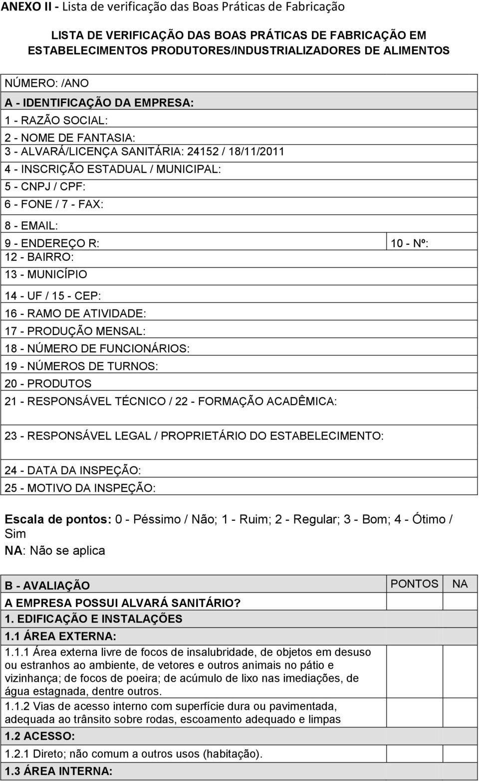 ENDEREÇO R: 10 - Nº: 12 - BAIRRO: 13 - MUNICÍPIO 1 - UF / 15 - CEP: 16 - RAMO DE ATIVIDADE: 17 - PRODUÇÃO MENSAL: 18 - NÚMERO DE FUNCIONÁRIOS: 19 - NÚMEROS DE TURNOS: 20 - PRODUTOS 21 - RESPONSÁVEL