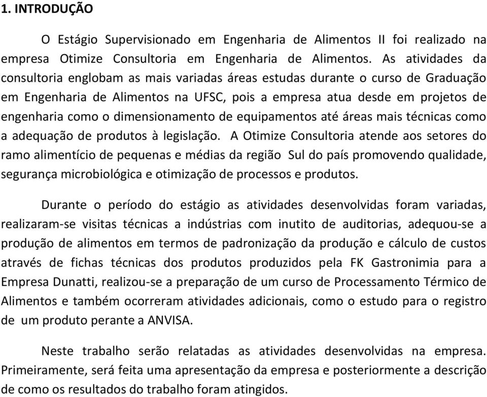 dimensionamento de equipamentos até áreas mais técnicas como a adequação de produtos à legislação.