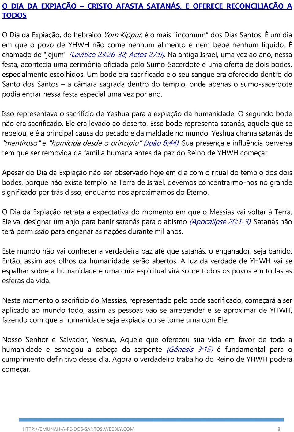 Na antiga Israel, uma vez ao ano, nessa festa, acontecia uma cerimónia oficiada pelo Sumo-Sacerdote e uma oferta de dois bodes, especialmente escolhidos.