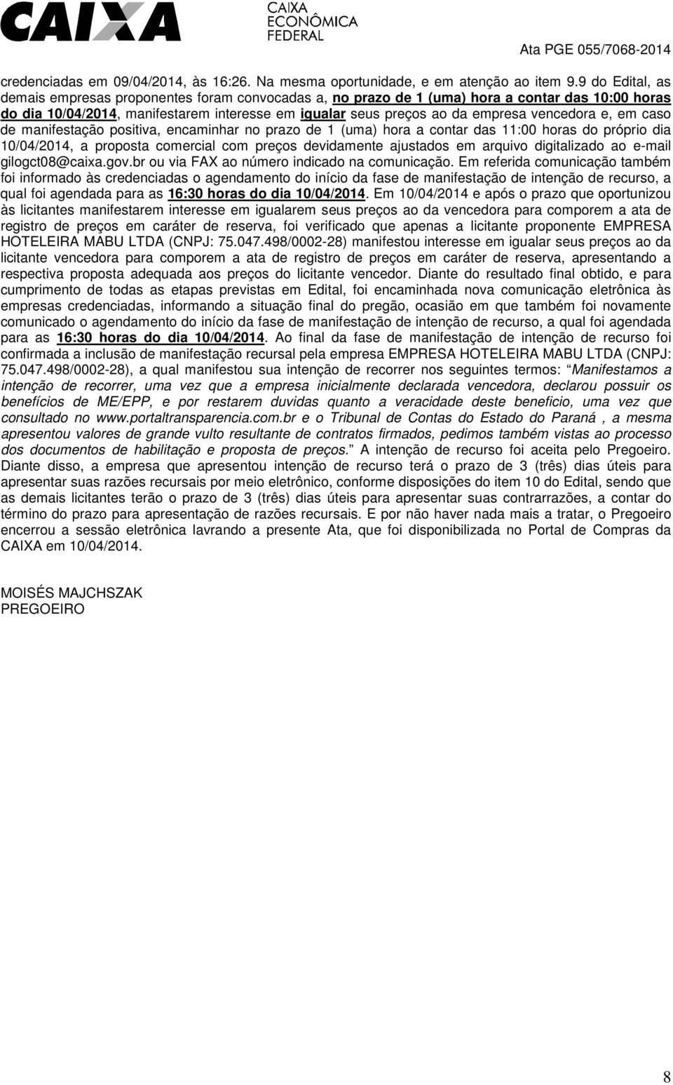 vencedora e, em caso de manifestação positiva, encaminhar no prazo de 1 (uma) hora a contar das 11:00 horas do próprio dia 10/04/2014, a proposta comercial com preços devidamente ajustados em arquivo